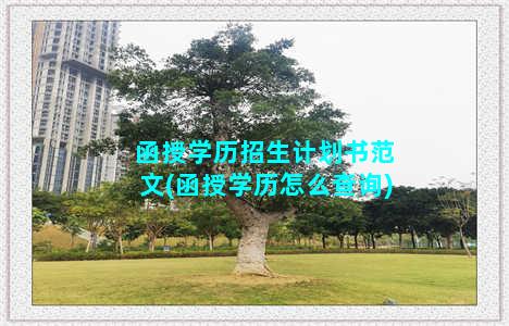 函授学历招生计划书范文(函授学历怎么查询)